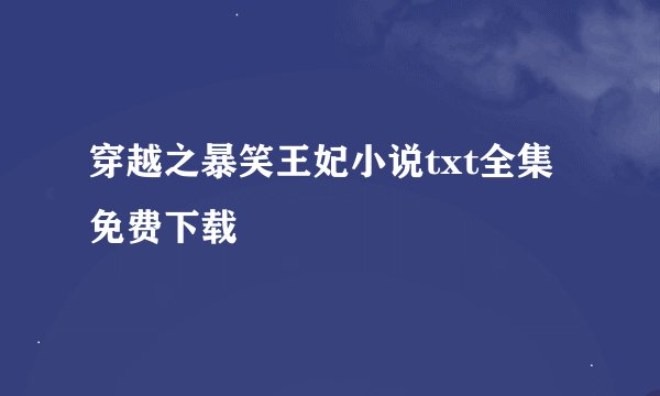 穿越之暴笑王妃小说txt全集免费下载