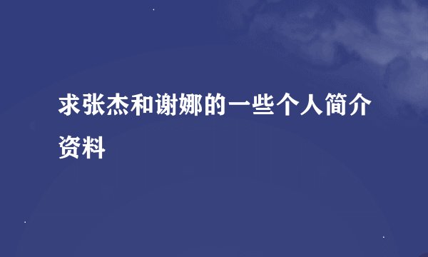 求张杰和谢娜的一些个人简介资料