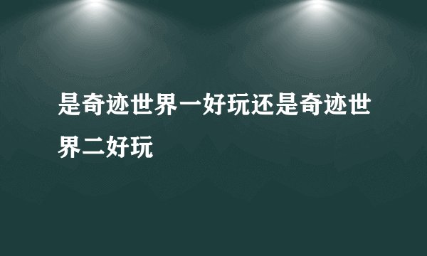 是奇迹世界一好玩还是奇迹世界二好玩