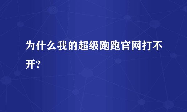 为什么我的超级跑跑官网打不开?