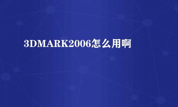 3DMARK2006怎么用啊