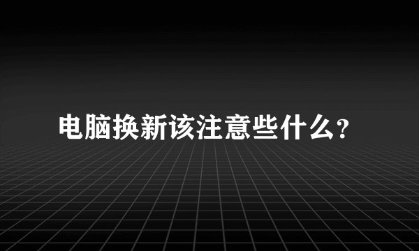 电脑换新该注意些什么？