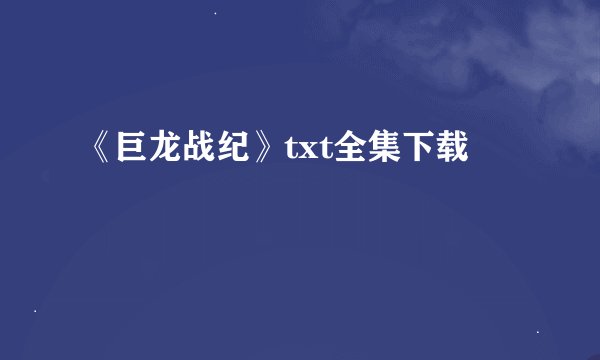 《巨龙战纪》txt全集下载