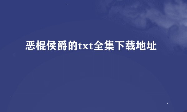 恶棍侯爵的txt全集下载地址
