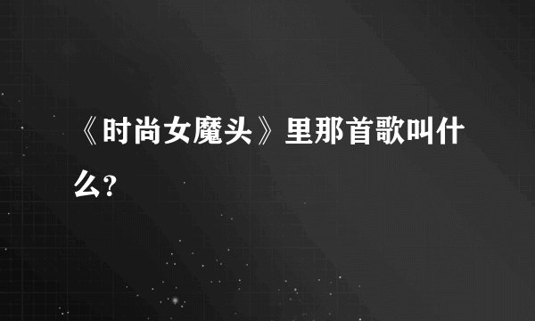 《时尚女魔头》里那首歌叫什么？