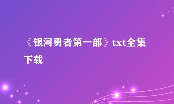 《银河勇者第一部》txt全集下载
