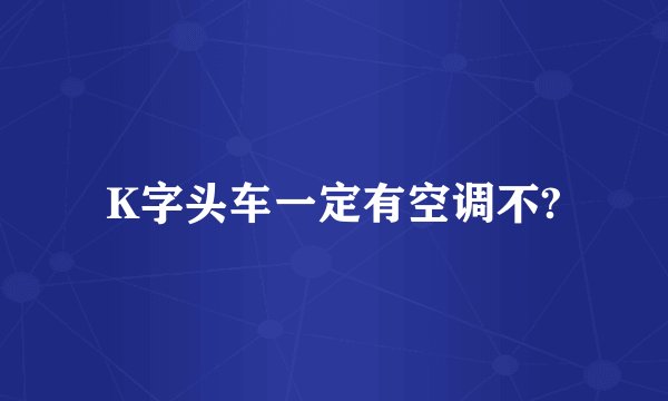 K字头车一定有空调不?