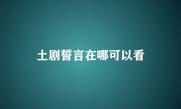 土剧誓言在哪可以看