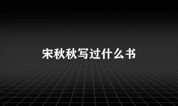 宋秋秋写过什么书