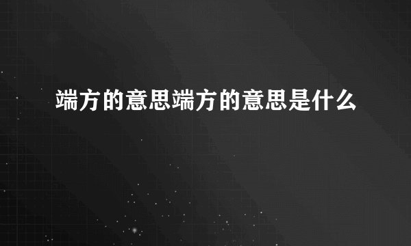 端方的意思端方的意思是什么