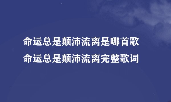 命运总是颠沛流离是哪首歌 命运总是颠沛流离完整歌词