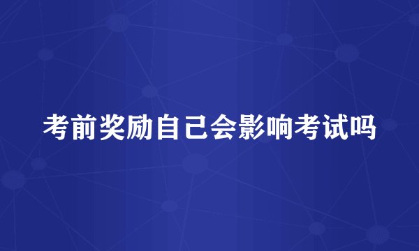 考前奖励自己会影响考试吗