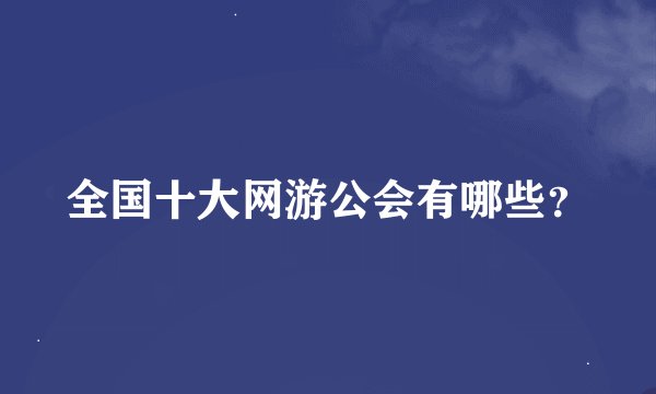 全国十大网游公会有哪些？
