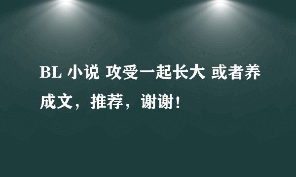 BL 小说 攻受一起长大 或者养成文，推荐，谢谢！