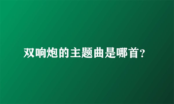 双响炮的主题曲是哪首？