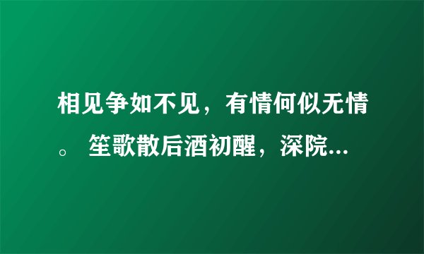 相见争如不见，有情何似无情。 笙歌散后酒初醒，深院月斜人静。 这是什么意思