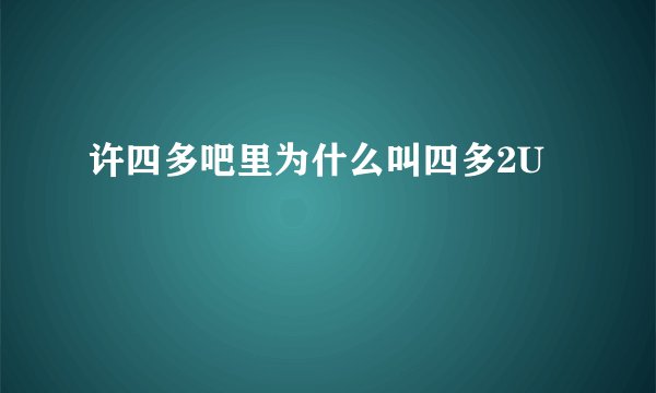 许四多吧里为什么叫四多2U