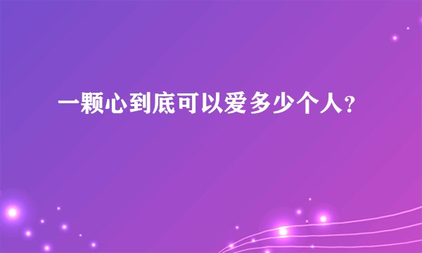 一颗心到底可以爱多少个人？