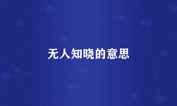 无人知晓的意思