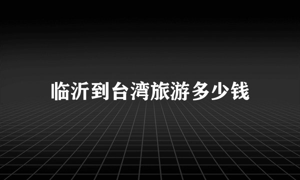 临沂到台湾旅游多少钱