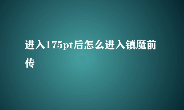 进入175pt后怎么进入镇魔前传