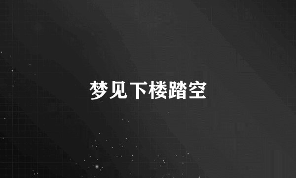 梦见下楼踏空