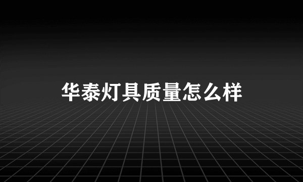 华泰灯具质量怎么样