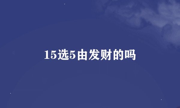 15选5由发财的吗