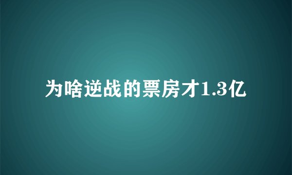 为啥逆战的票房才1.3亿