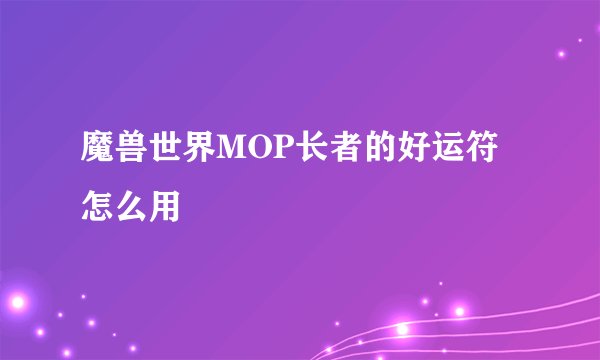 魔兽世界MOP长者的好运符怎么用