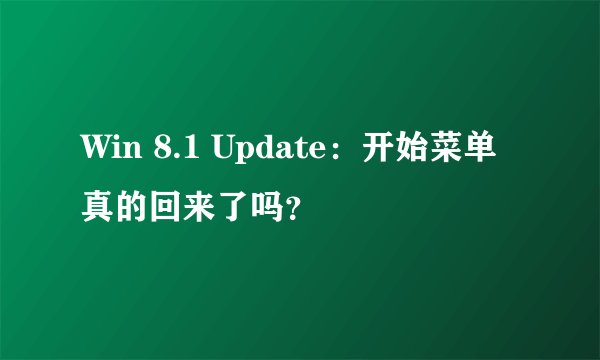 Win 8.1 Update：开始菜单真的回来了吗？