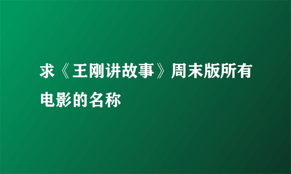 求《王刚讲故事》周末版所有电影的名称