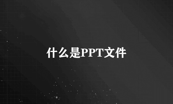 什么是PPT文件