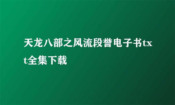 天龙八部之风流段誉电子书txt全集下载