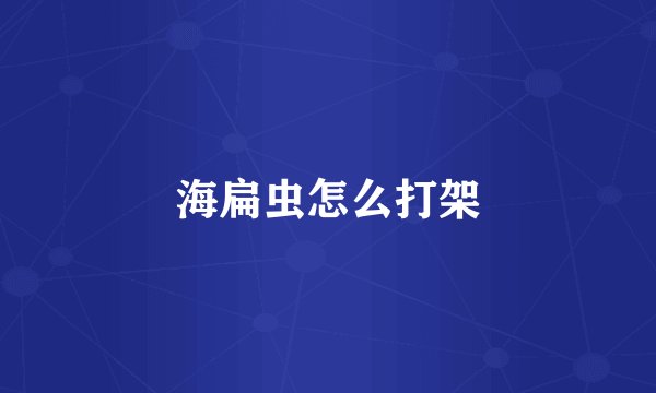 海扁虫怎么打架