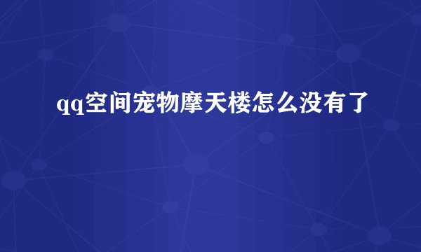 qq空间宠物摩天楼怎么没有了