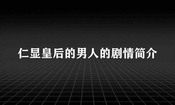 仁显皇后的男人的剧情简介