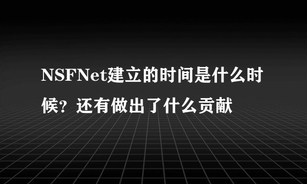 NSFNet建立的时间是什么时候？还有做出了什么贡献