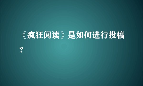 《疯狂阅读》是如何进行投稿？