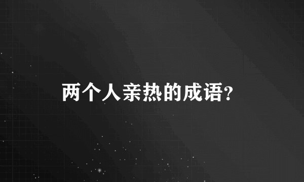 两个人亲热的成语？