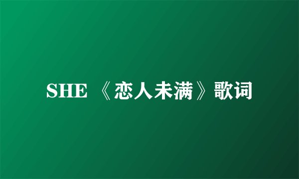 SHE 《恋人未满》歌词