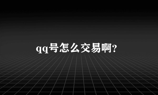 qq号怎么交易啊？
