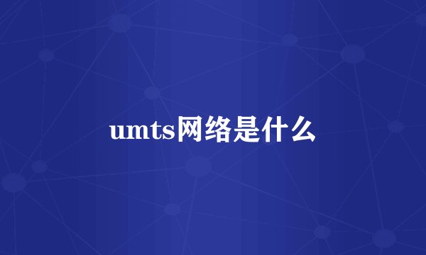 umts网络是什么