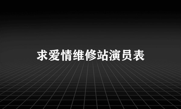 求爱情维修站演员表