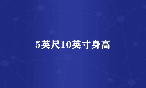 5英尺10英寸身高