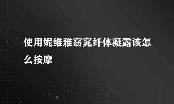 使用妮维雅窈窕纤体凝露该怎么按摩