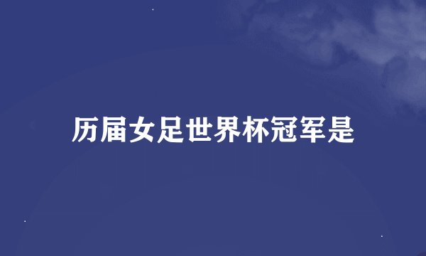 历届女足世界杯冠军是