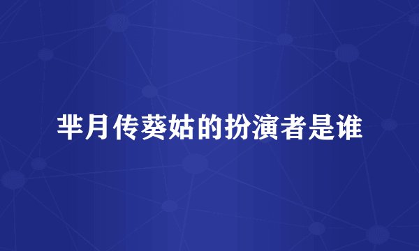 芈月传葵姑的扮演者是谁