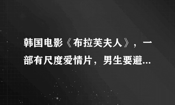 韩国电影《布拉芙夫人》，一部有尺度爱情片，男生要避开女朋友看哦