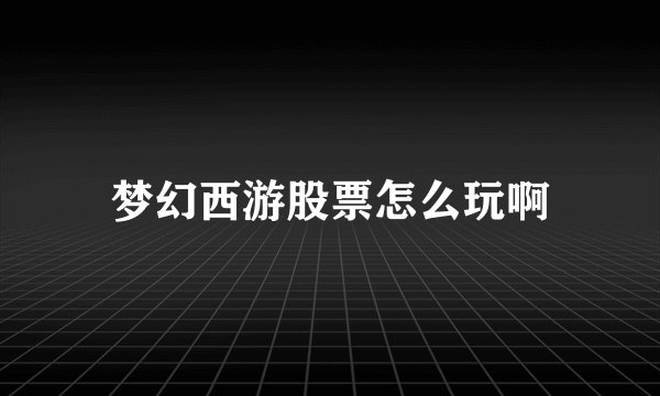 梦幻西游股票怎么玩啊